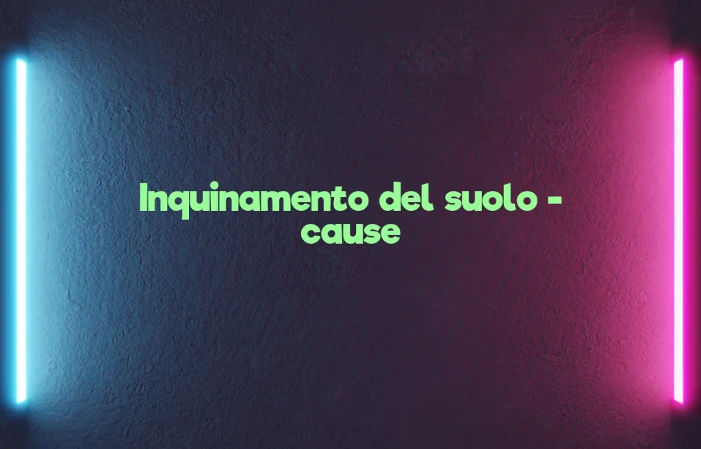 Inquinamento del suolo cause